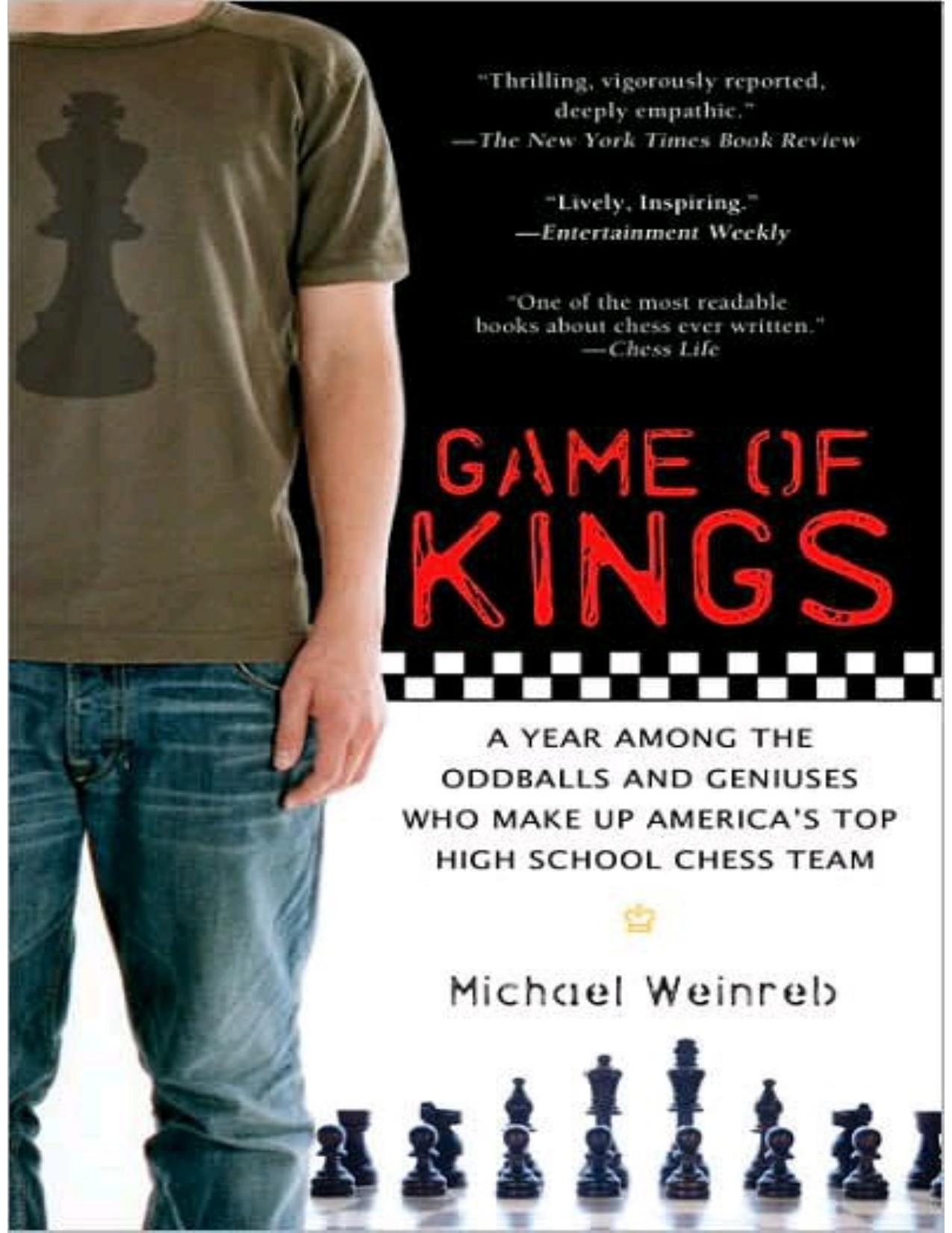 Game of Kings: A Year Among the Geeks, Oddballs, and Geniuses Who Make Up America's Top Highschool Chess Team by Michael Weinreb