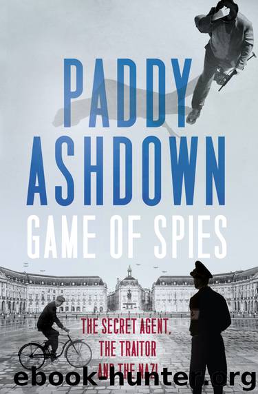 Game of Spies: The Secret Agent, the Traitor and the Nazi, Bordeaux 1942-1944 by Ashdown Paddy