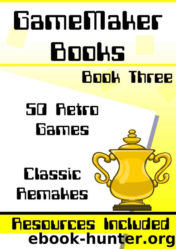 GameMaker Book 3 - 50 Retro Games: 50 Retro Games Made In GameMaker Studio - Includes Resources & Project Files (Gamemaker Books) by Ben Tyers