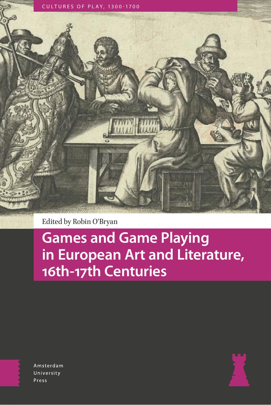 Games and Game Playing in European Art and Literature, 16th-17th Centuries by Robin O’Bryan