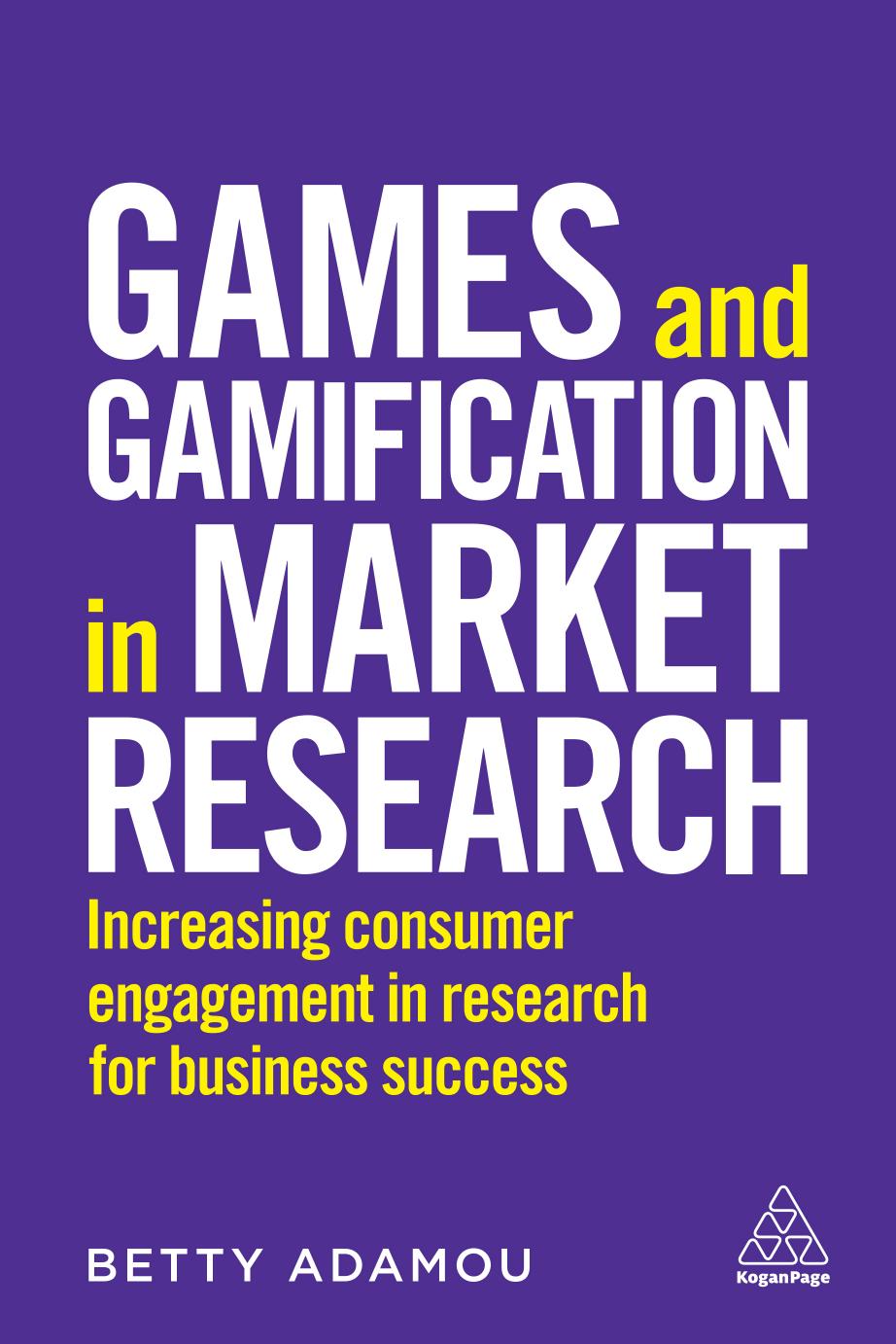 Games and Gamification in Market Research : Increasing Consumer Engagement in Research for Business Success by Betty Adamou