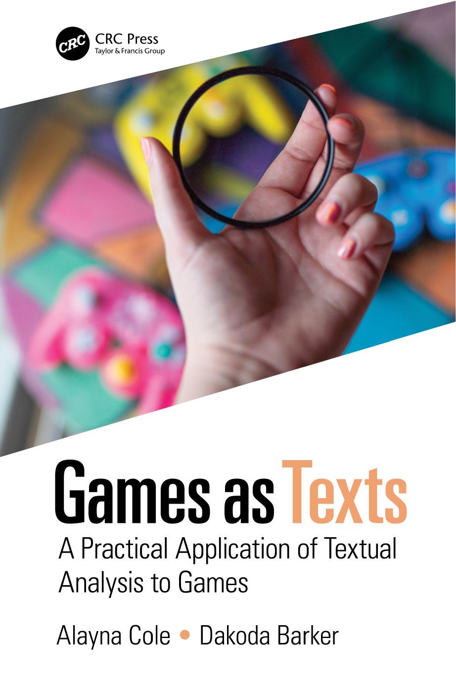 Games as Texts: A Practical Application of Textual Analysis to Games by Alayna Cole Dakoda Barker