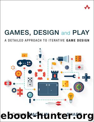 Games, Design and Play: A Detailed Approach to Iterative Game Design by Colleen Macklin & John Sharp