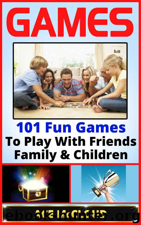 Games: 101 Fun Games To Play With Friends, Family & Children (Games, Kids Games, Family Games, Solo Games, Best Games) by McCloud Ace