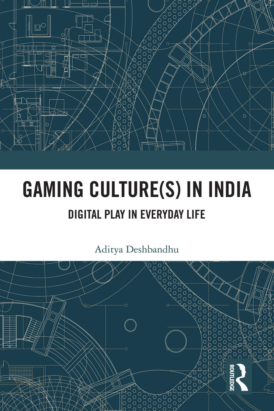Gaming Culture(s) in India: Digital Play in Everyday Life by Aditya Deshbandhu