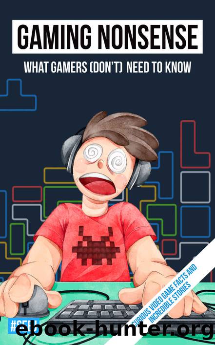 Gaming Nonsense - What gamers (don't) need to know: Curious video game facts and incredible stories by Sebastian Jäger