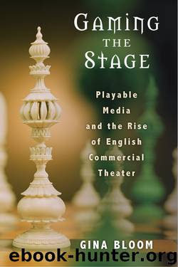 Gaming the Stage: Playable Media and the Rise of English Commercial Theater by Gina Bloom
