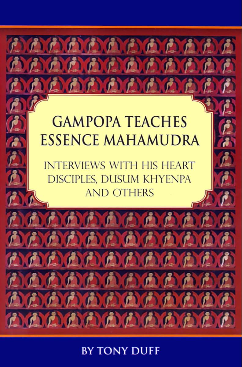 Gampopa Teaches Essence Mahamudra: Interviews with his heart disciples, Dusum Khyenpa and others by Tony Duff