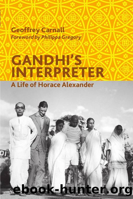 Gandhi's Interpreter : A Life of Horace Alexander by Geoffrey Carnall; Philippa Gregory