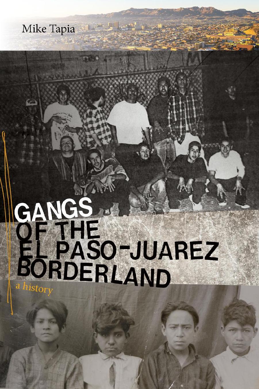 Gangs of the El Paso-Juarez Borderland: A History by Mike Tapia