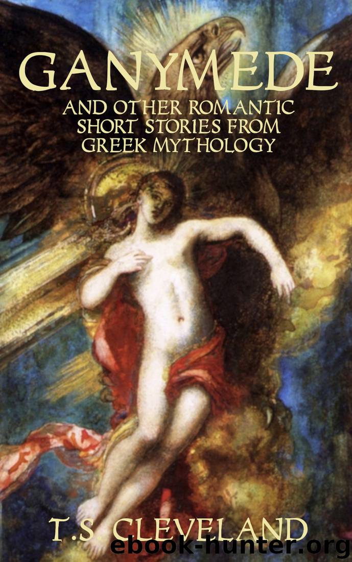 Ganymede and Other Romantic Short Stories from Greek Mythology by T.S. Cleveland