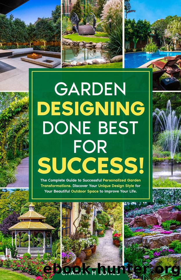 Garden Designing Done Best for Success!: The Complete Guide to Successful Personalized Garden Transformations. Discover Your Unique Design Style for Your Beautiful Outdoor Space to Improve Your Life by Jones Charity H