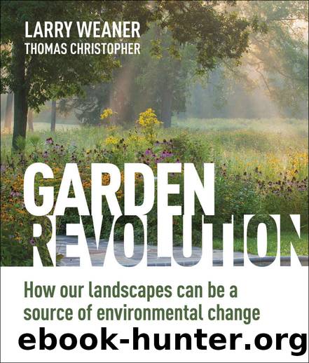 Garden Revolution: How Our Landscapes Can Be a Source of Environmental Change by Larry Weaner & Thomas Christopher