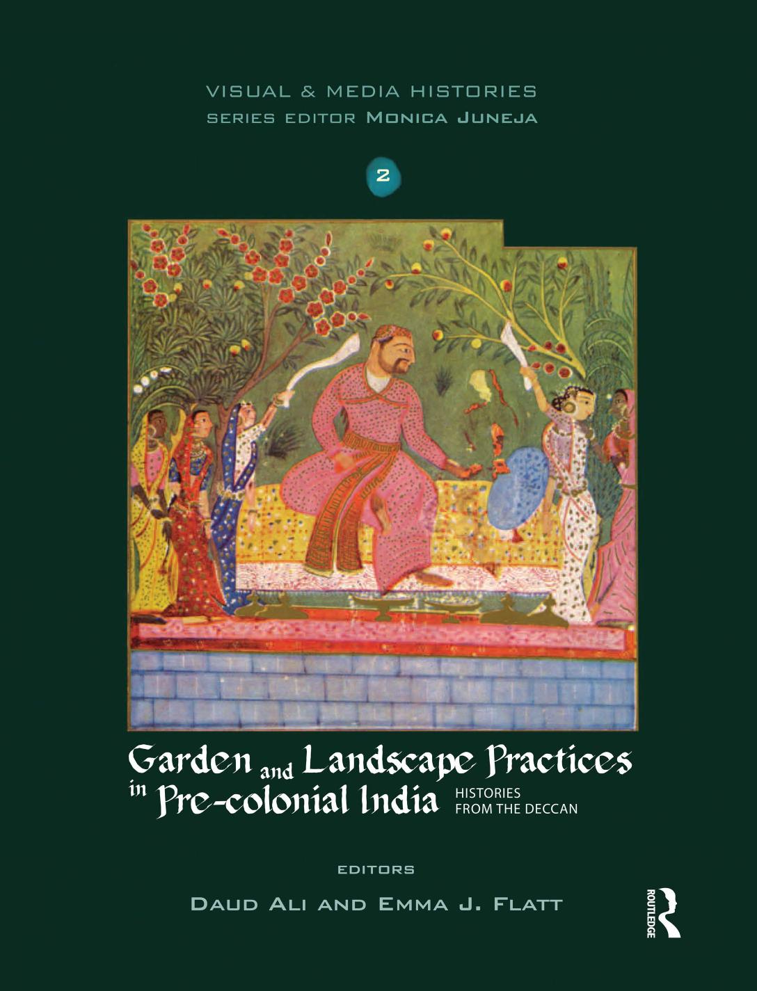 Garden and Landscape Practice in Pre-colonial India: Histories from the Deccan by Daud Ali Emma J. Flatt