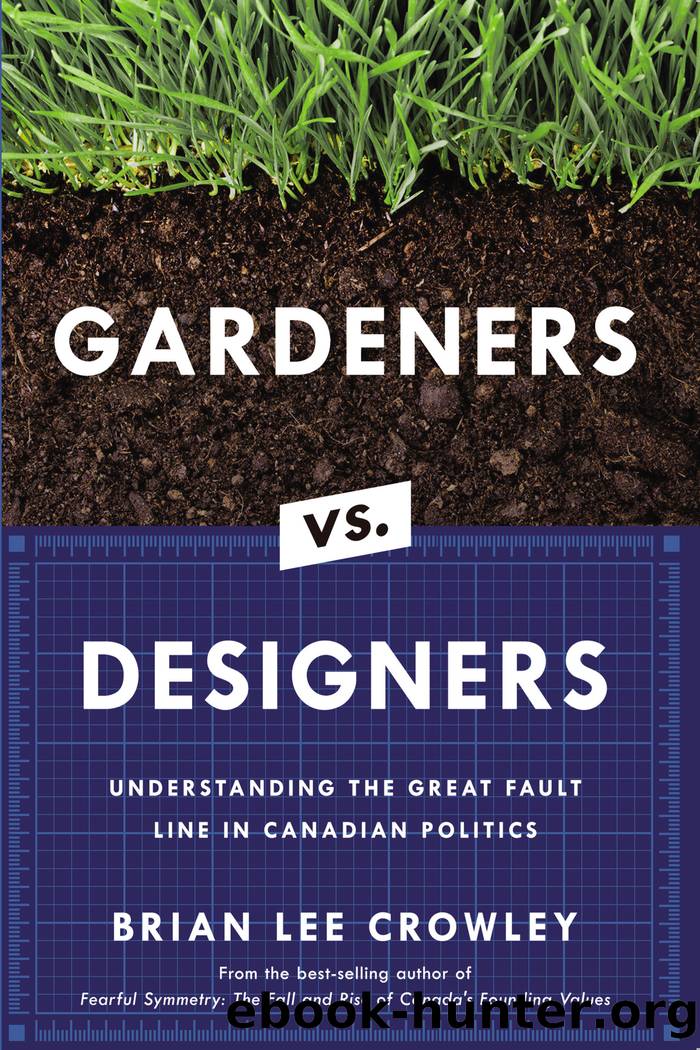 Gardeners vs. Designers: Understanding the Great Fault Line in Canadian Politics by Brian Lee Crowley