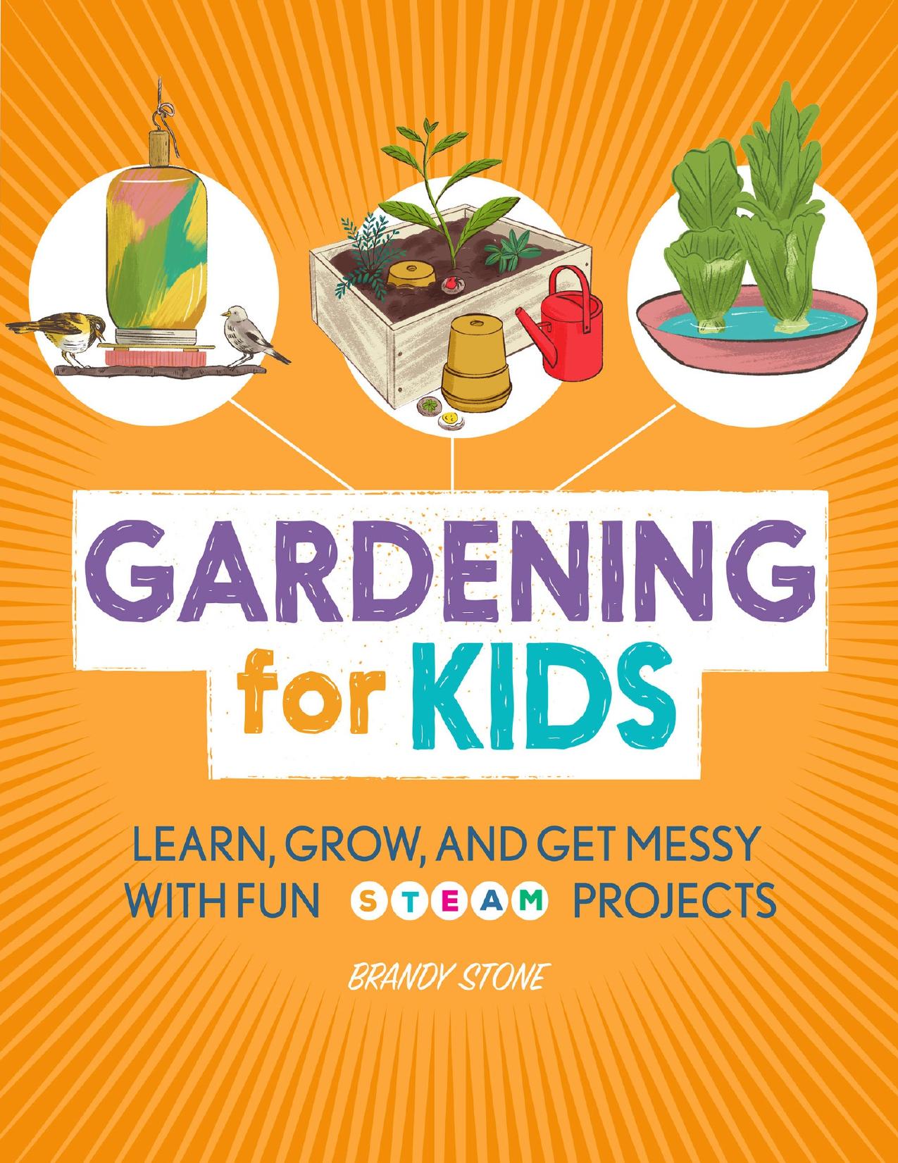 Gardening for Kids: Learn, Grow, and Get Messy with Fun STEAM Projects by Stone Brandy