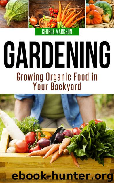 Gardening: Growing Organic Food in Your Backyard by George Markson