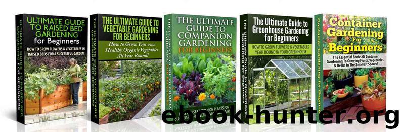 Gardening: Raised Bed Gardening For Beginners + Vegetable Gardening For Beginners + Companion Gardening For Beginners + Greenhouse Gardening for Beginners ... Gardening in Pots, Gardening for Beginners) by Lindsey Pylarinos