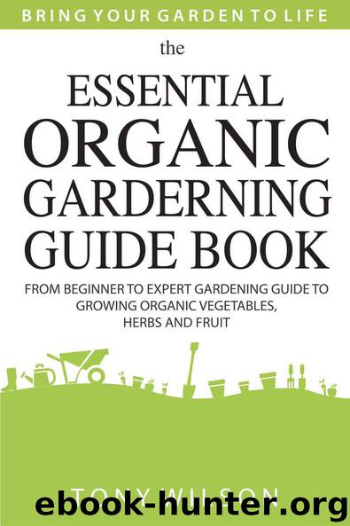 Gardening: The Essential Organic Gardening Guide Book: From Beginner to Expert Gardening Guide to Growing Organic Vegetables, Herbs And Fruit by Wilson Tony