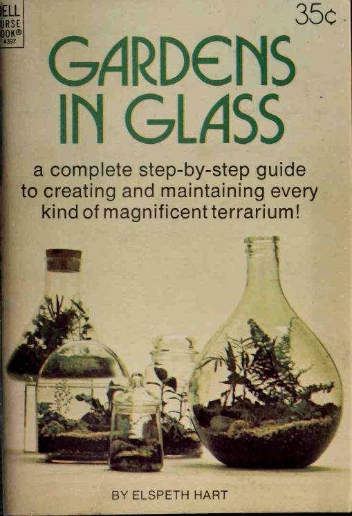 Gardens in Glass : a complete step-by-step guide to creating and maintaining every kind of magnificent terrarium! by Elspeth Hart Ruth Meader