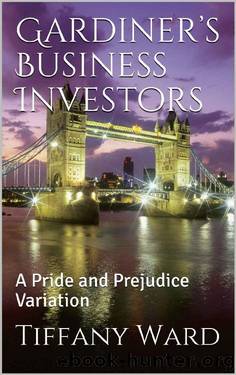 Gardinerâs Business Investors: A Pride and Prejudice Variation by Tiffany Ward