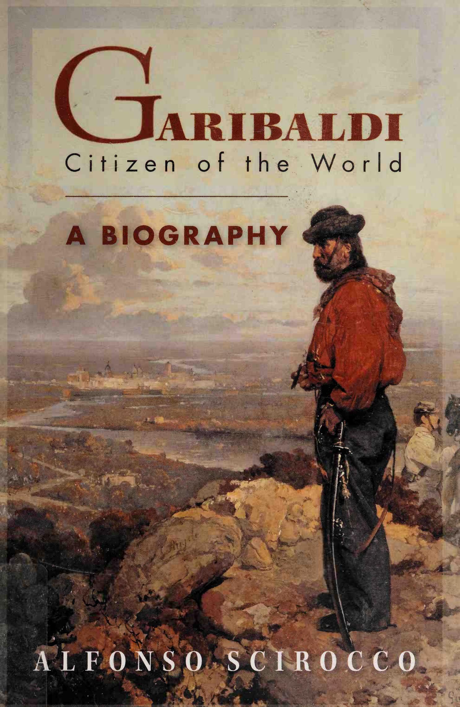 Garibaldi: Citizen of the World: A Biography by Alfonso Scirocco