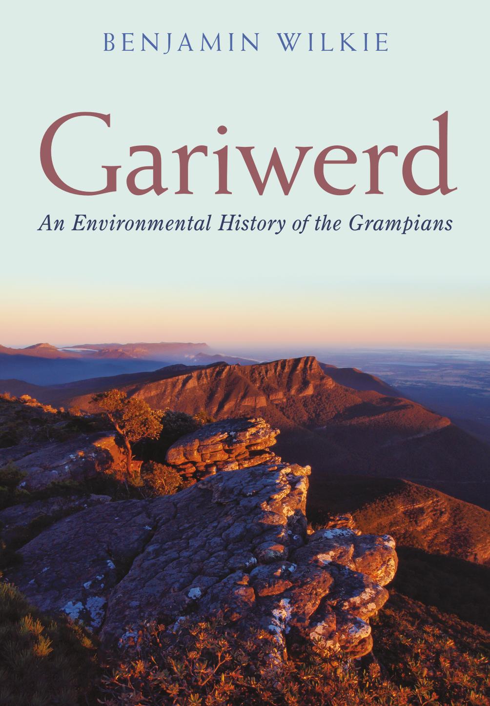 Gariwerd: An Environmental History of the Grampians by Benjamin Wilkie