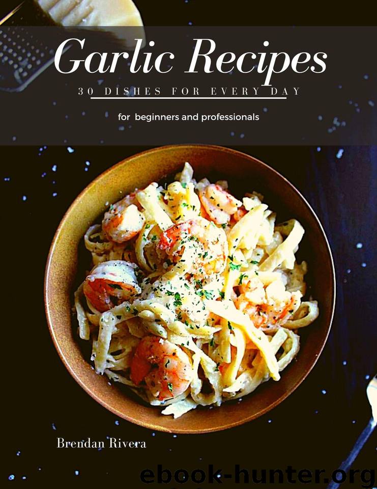 Garlic Recipes: 30 Dishes for every day by Rivera Brendan