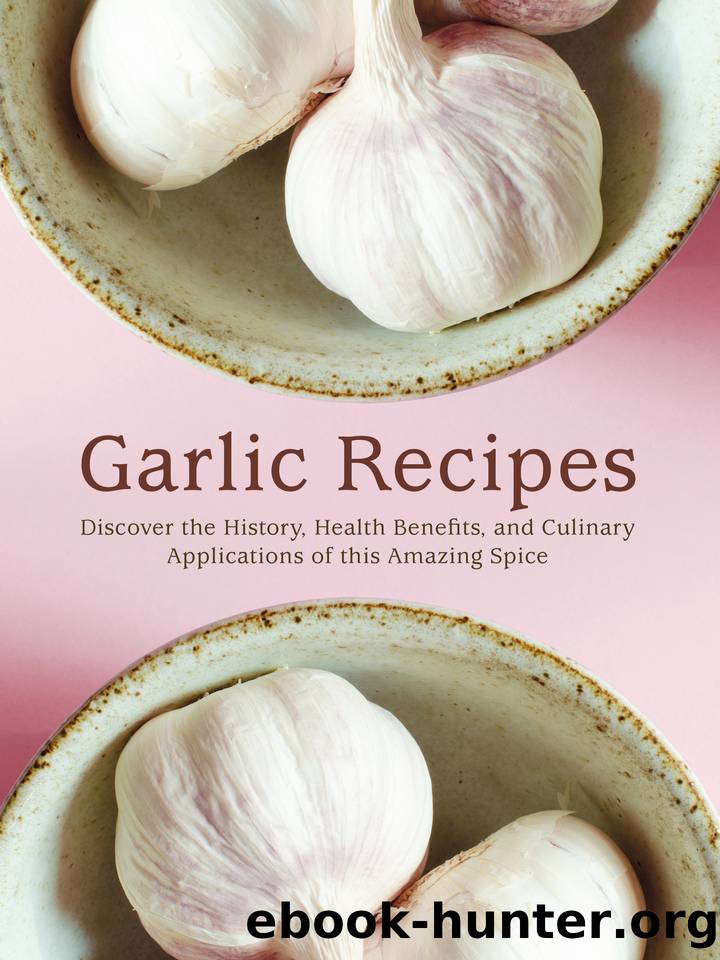 Garlic Recipes: Discover the History, Health Benefits, and Culinary Applications of this Amazing Spice (Garlic Recipe Ideas Book 2) by Press BookSumo