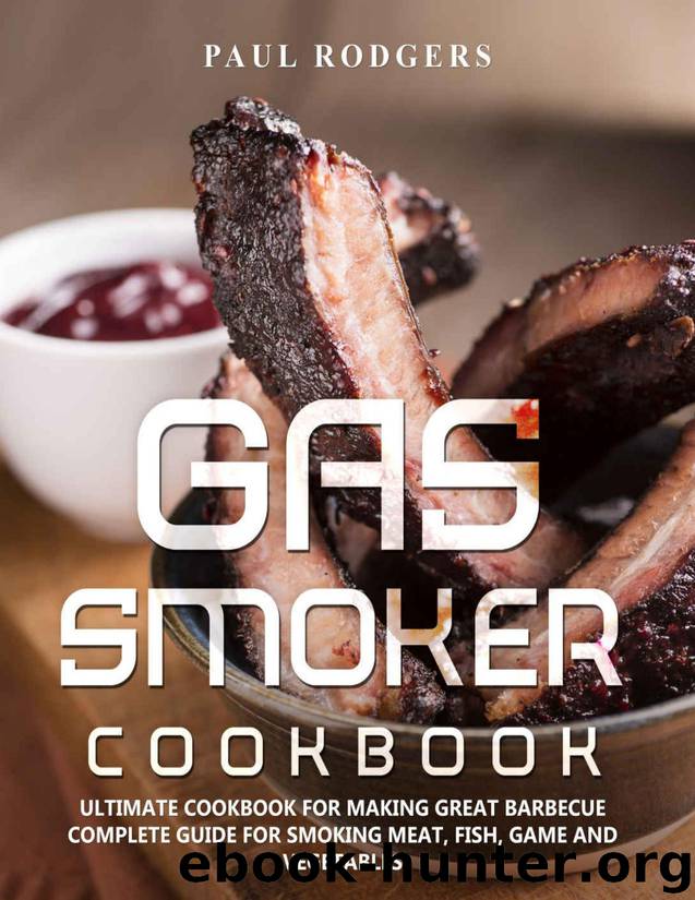 Gas Smoker Cookbook: Ultimate Cookbook for Making Great Barbecue, Complete Guide for Smoking Meat, Fish, Game and Vegetables by Paul Rodgers