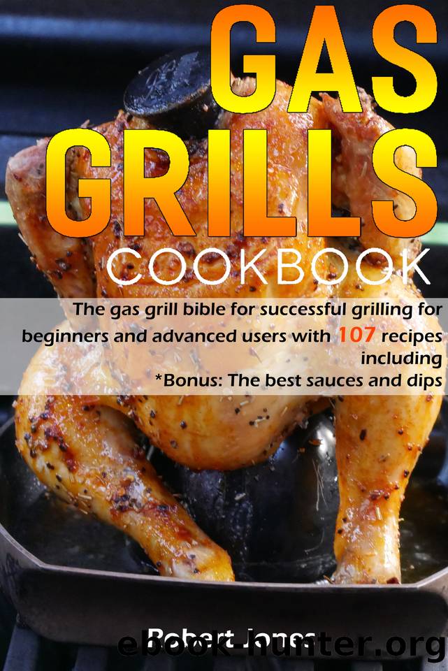 Gas grill Cookbook: The gas grill bible for successful grilling for beginners and advanced users with 107 recipes including by Robert Jones