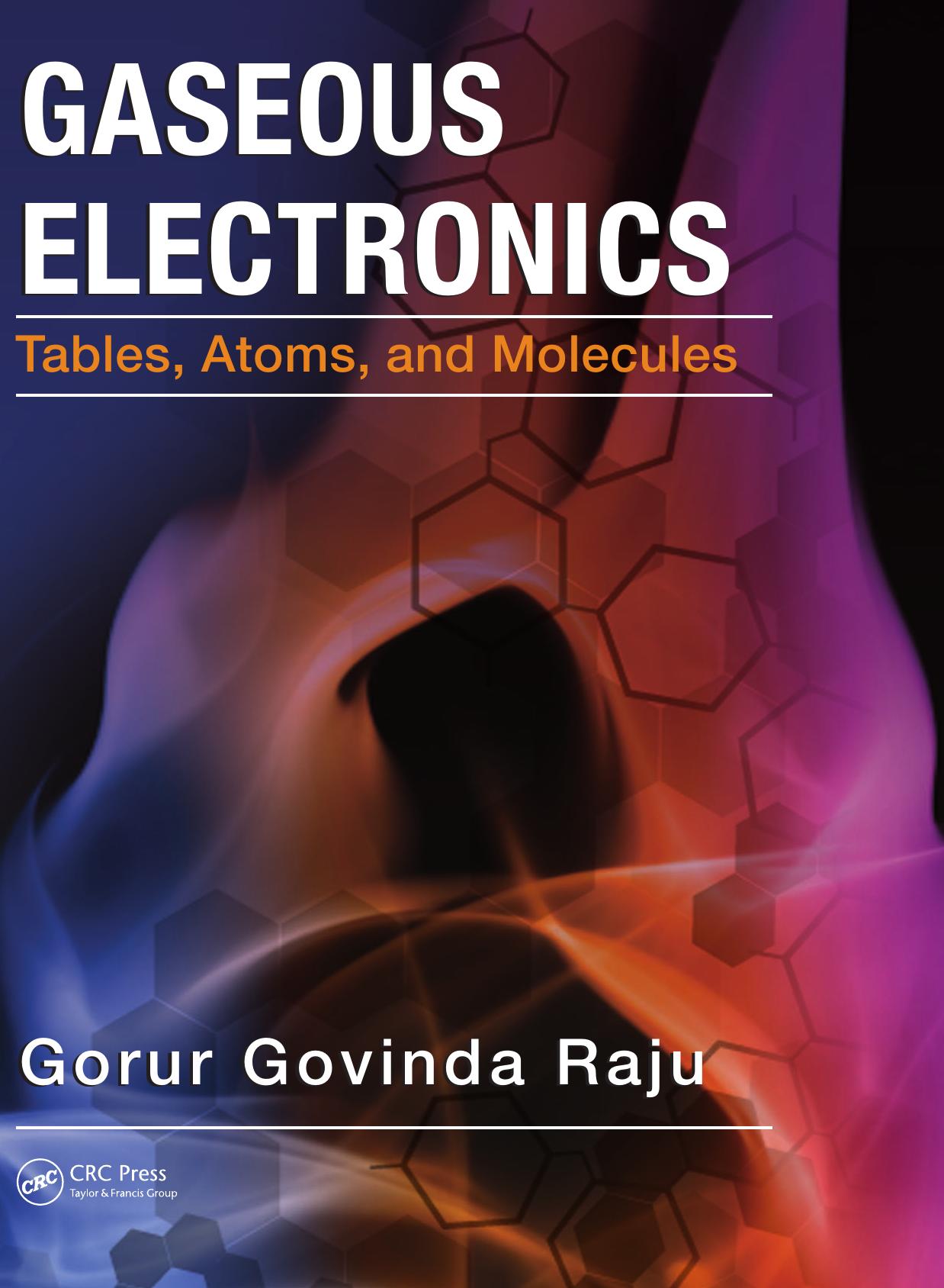 Gaseous Electronics : Tables, Atoms, and Molecules by Raju Gorur