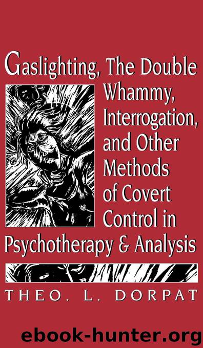 Gaslighthing, the Double Whammy, Interrogation and Other Methods of Covert Control in Psychotherapy and Analysis by Theodore L. Dorpat