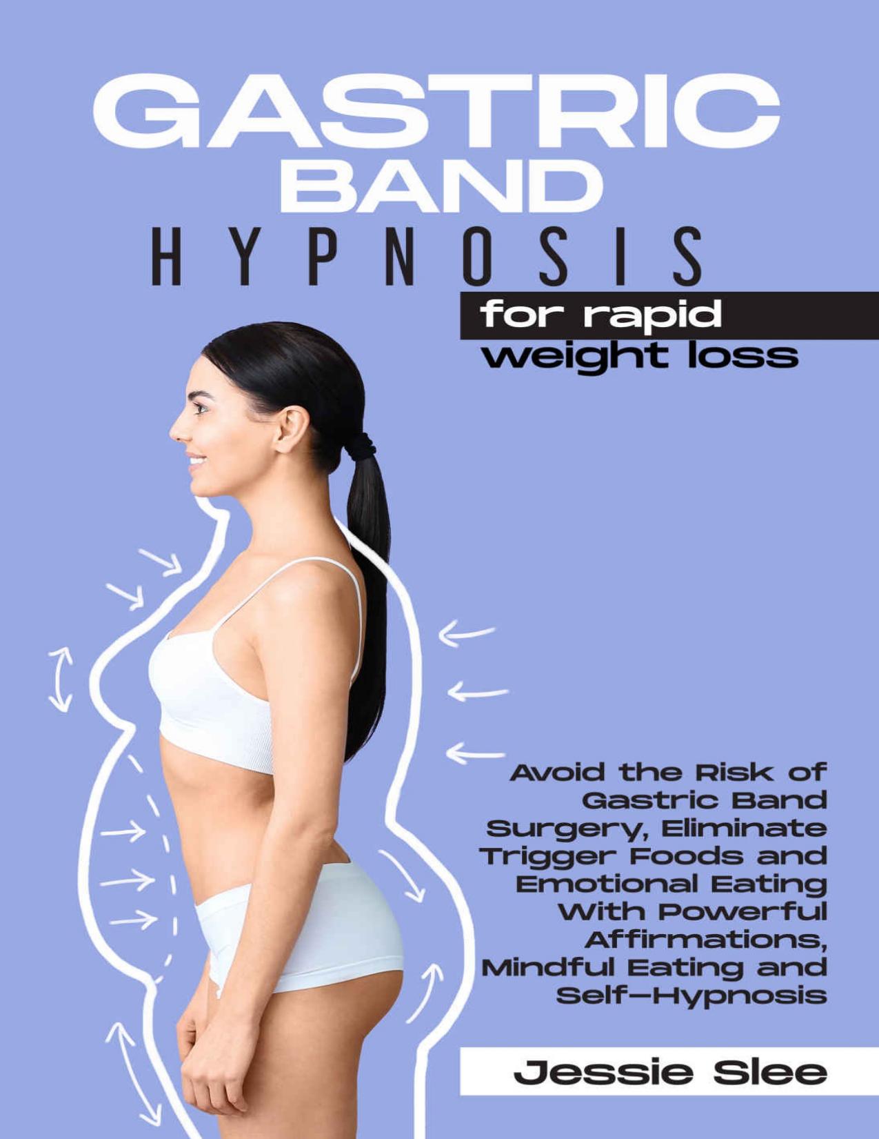 Gastric Band Hypnosis for Rapid Weight Loss: Avoid the Risk of Gastric Band Surgery, Eliminate Trigger Foods and Emotional Eating with Powerful Affirmations, Mindful Eating and Self-Hypnosis. by Jessie Slee