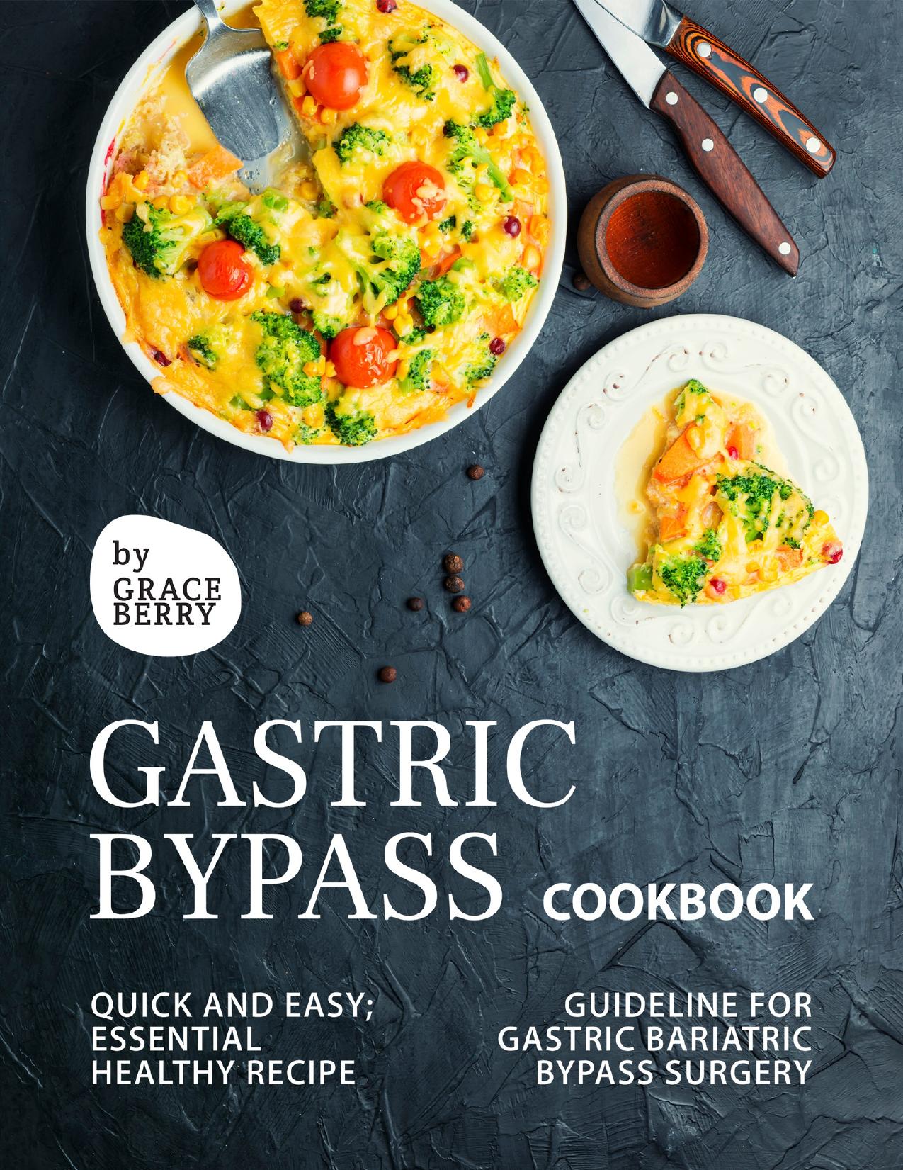 Gastric Bypass Cookbook: Quick and Easy; Essential Healthy Recipe Guideline for Gastric Bariatric Bypass Surgery by Berry Grace