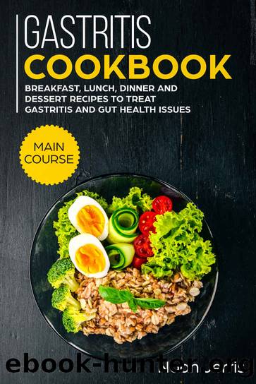 Gastritis Cookbook: MAIN COURSE - Breakfast, Lunch, Dinner and Dessert Recipes to treat Gastritis and GUT health issues by Noah Jerris & Noah Jerris