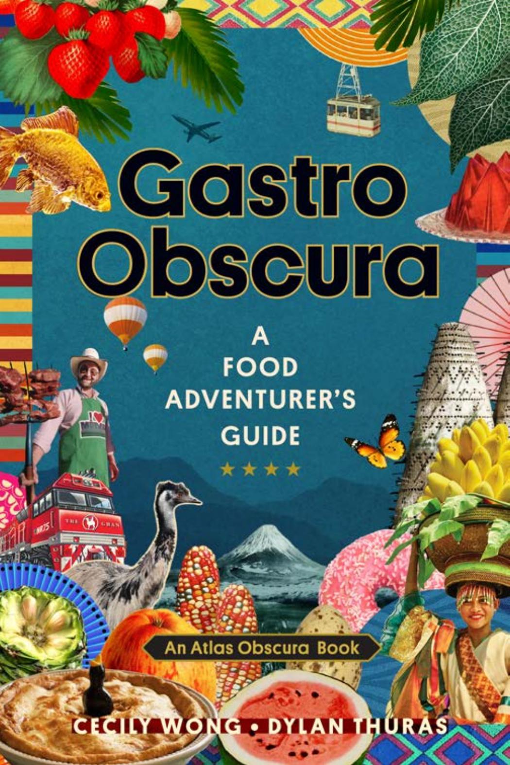 Gastro Obscura: A Food Adventurer's Guide by Wong Cecily Thuras Dylan Atlas Obscura