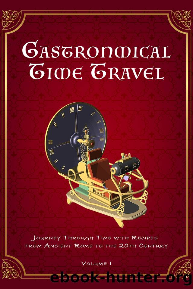 Gastronomical Time Travel: Journey Through Time with Recipes from Ancient Rome to the 20th Century (Volume I) (Vintage & Retro Recipes) by Masters Steven