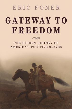 Gateway to Freedom: The Hidden History of America's Fugitive Slaves by Eric Foner