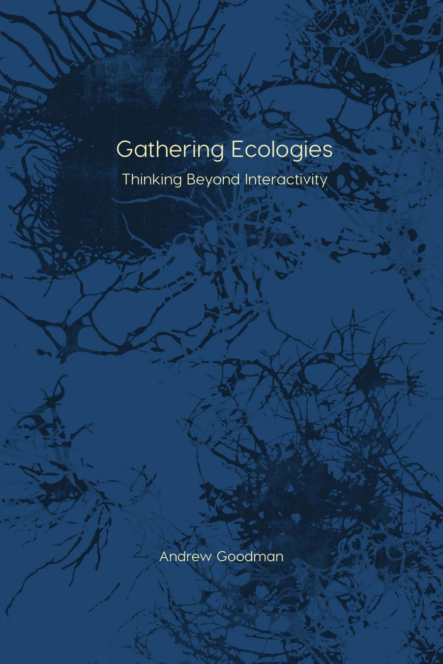 Gathering Ecologies: Thinking Beyond Interactivity (Immediations) by Andrew Goodman by Andrew Goodman