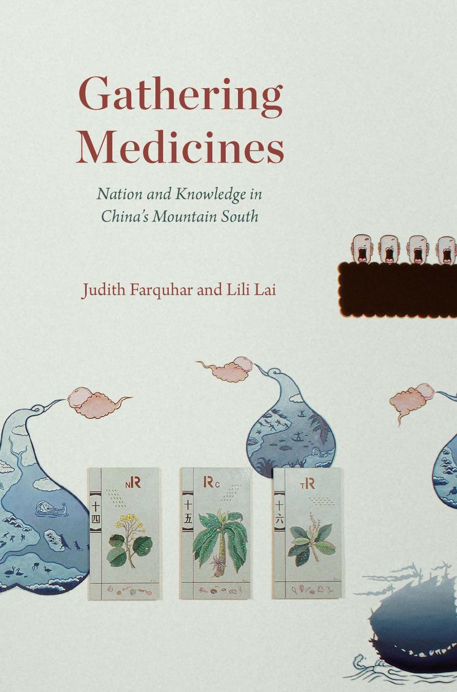 Gathering Medicines: Nation and Knowledge in Chinaâs Mountain South by Judith Farquhar Lili Lai
