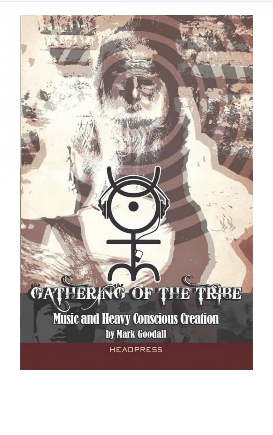 Gathering of the Tribe: Music and Heavy Conscious Creation by Mark Goodall