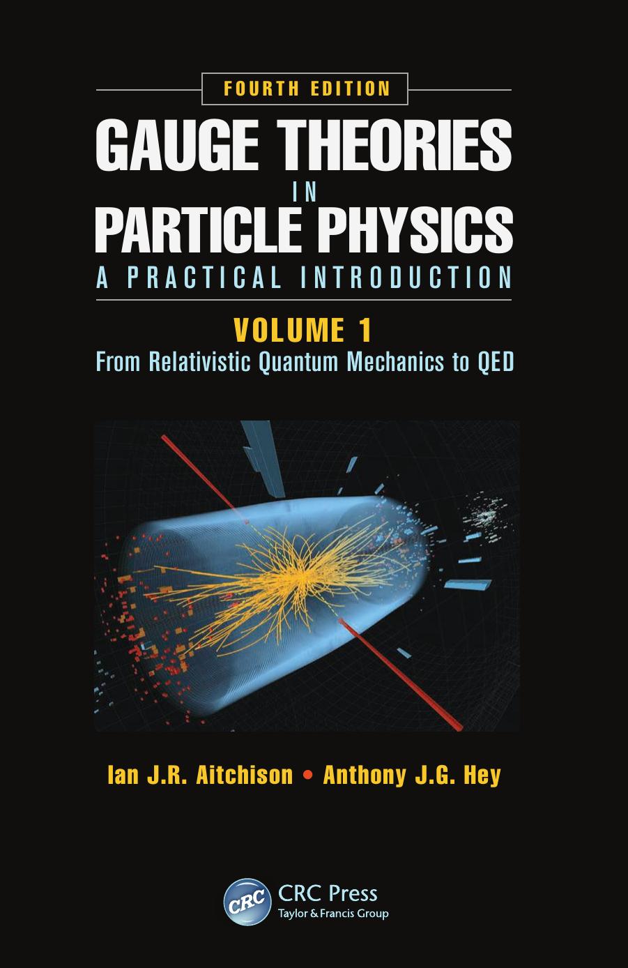 Gauge Theories in Particle Physics: A Practical Introduction, Volume 1: From Relativistic Quantum Mechanics to QED, Fourth Edition by Ian J R Aitchison Anthony J.G. Hey