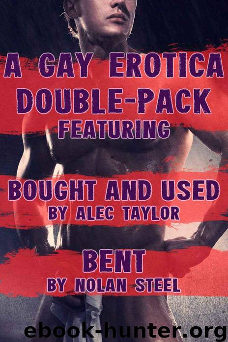 Gay Erotica Double-Pack: Bought and Used by Alec Taylor, Bent by Nolan Steel