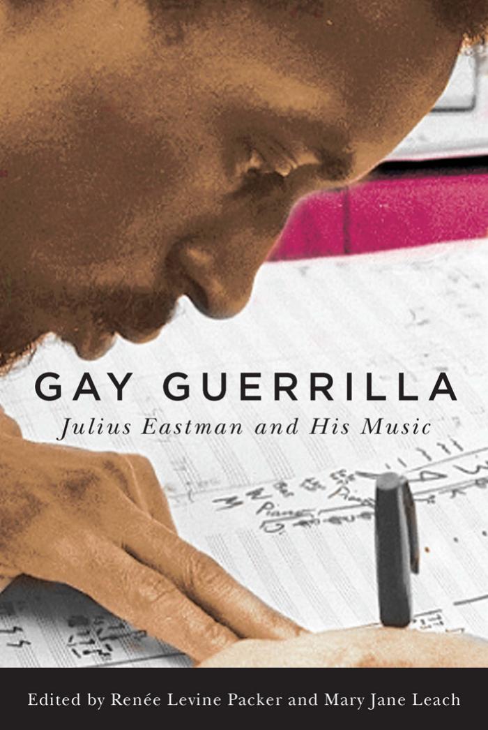 Gay Guerrilla: Julius Eastman and His Music by Renée Levine Packer (Editor) Mary Jane Leach (Editor)