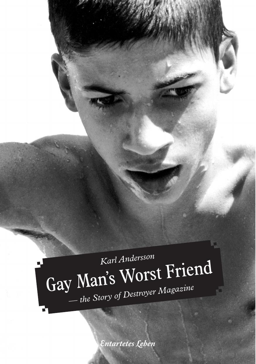 Gay Man's Worst Friend - the Story of Destroyer Magazine by Karl Andersson