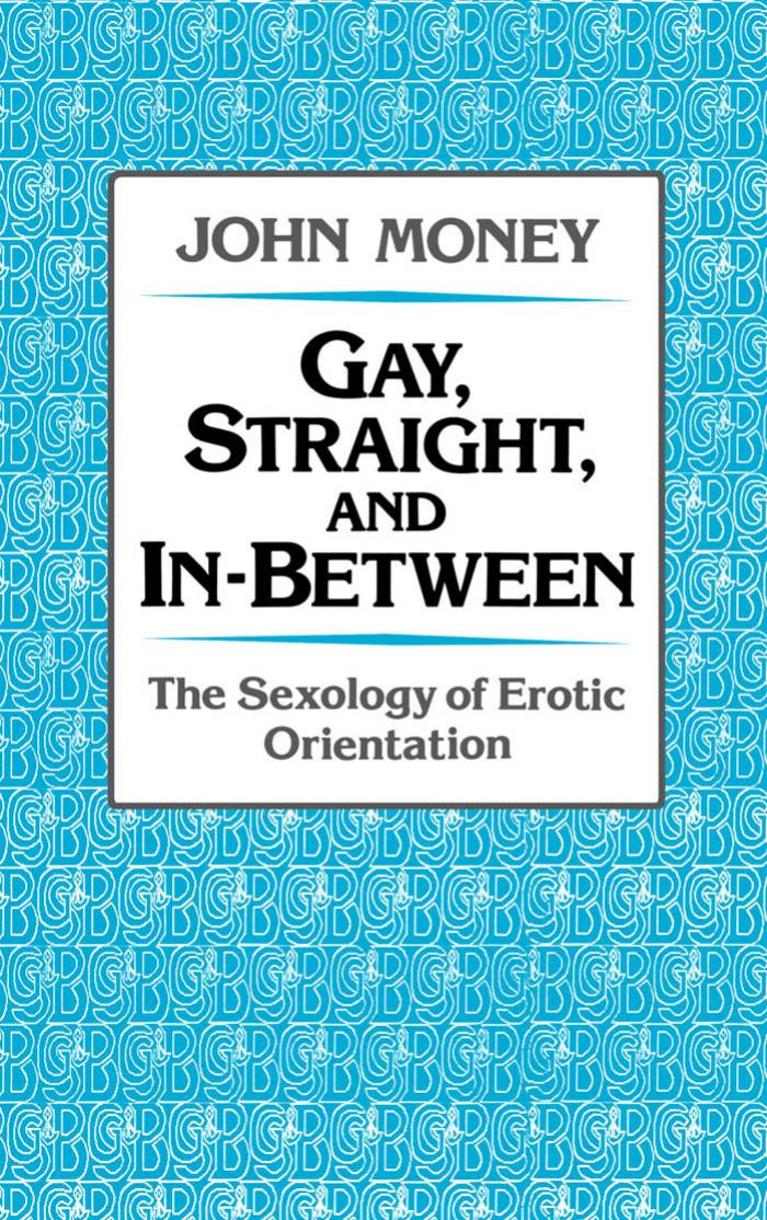 Gay, Straight, and In-Between: The Sexology of Erotic Orientation by John Money
