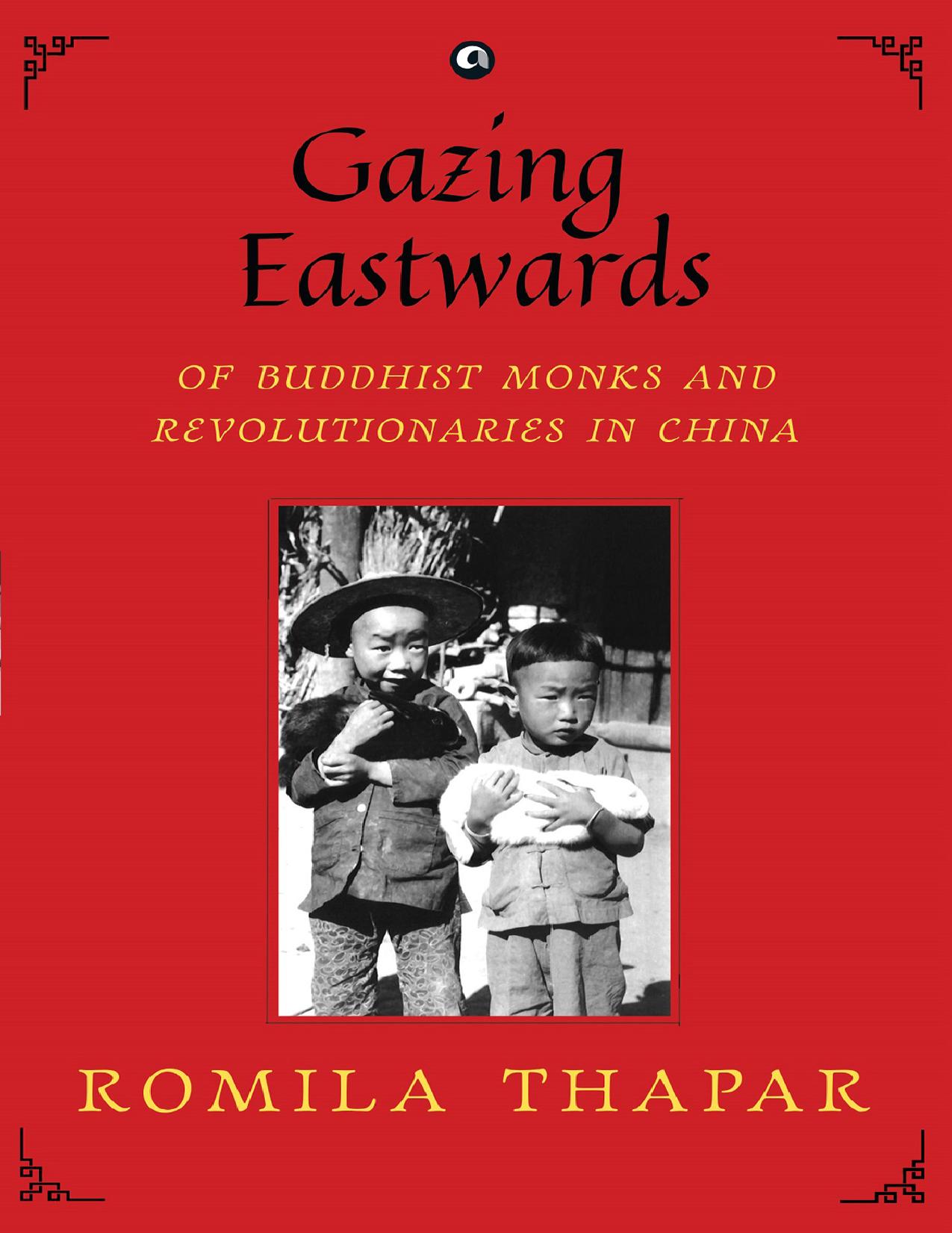 Gazing Eastwards: Of Buddhist Monks and Revolutionaries in China by Romila Thapar