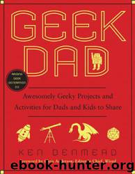 Geek Dad: Awesomely Geeky Projects and Activities for Dads and Kids to Share by Ken Denmead & Chris Anderson