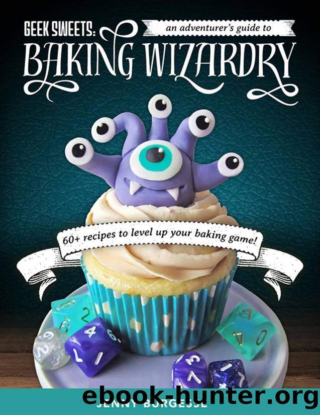 Geek Sweets: An Adventurer's Guide to the World of Baking Wizardry by Jenny Burgesse